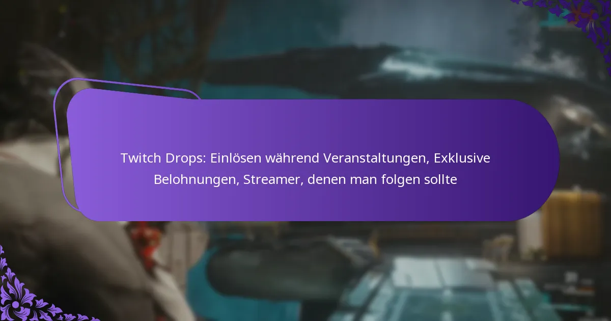 Twitch Drops: Einlösen während Veranstaltungen, Exklusive Belohnungen, Streamer, denen man folgen sollte
