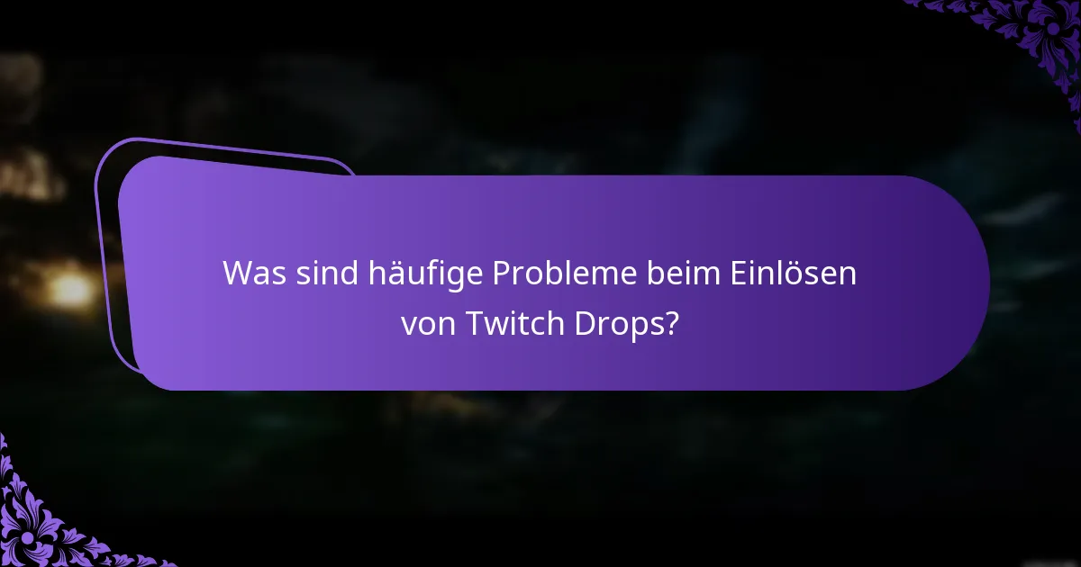 Was sind häufige Probleme beim Einlösen von Twitch Drops?