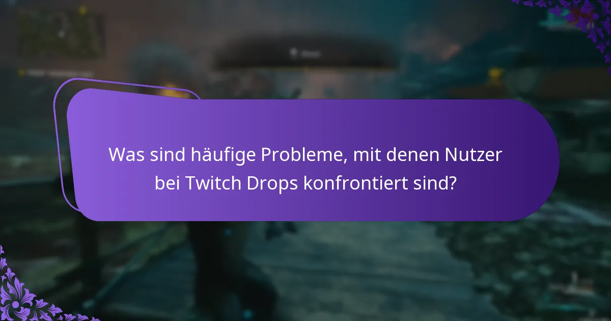 Was sind häufige Probleme, mit denen Nutzer bei Twitch Drops konfrontiert sind?