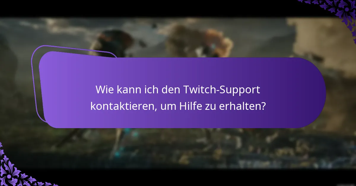 Wie kann ich den Twitch-Support kontaktieren, um Hilfe zu erhalten?