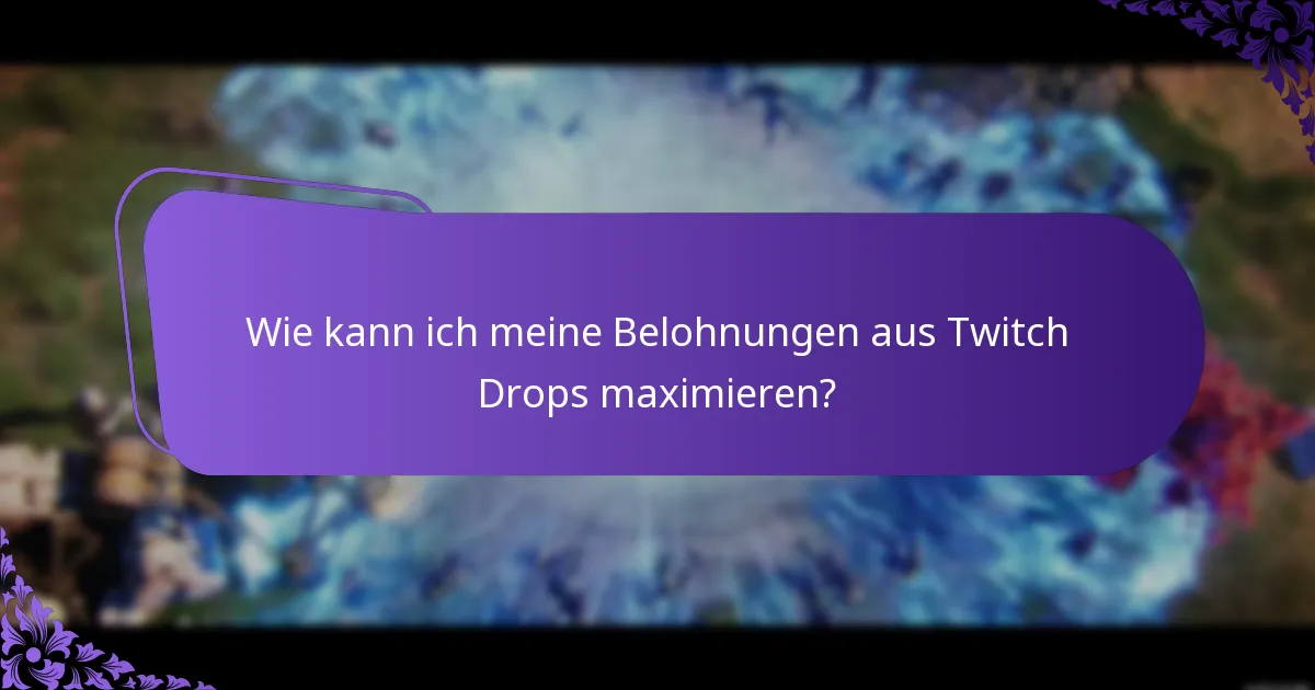 Wie kann ich meine Belohnungen aus Twitch Drops maximieren?