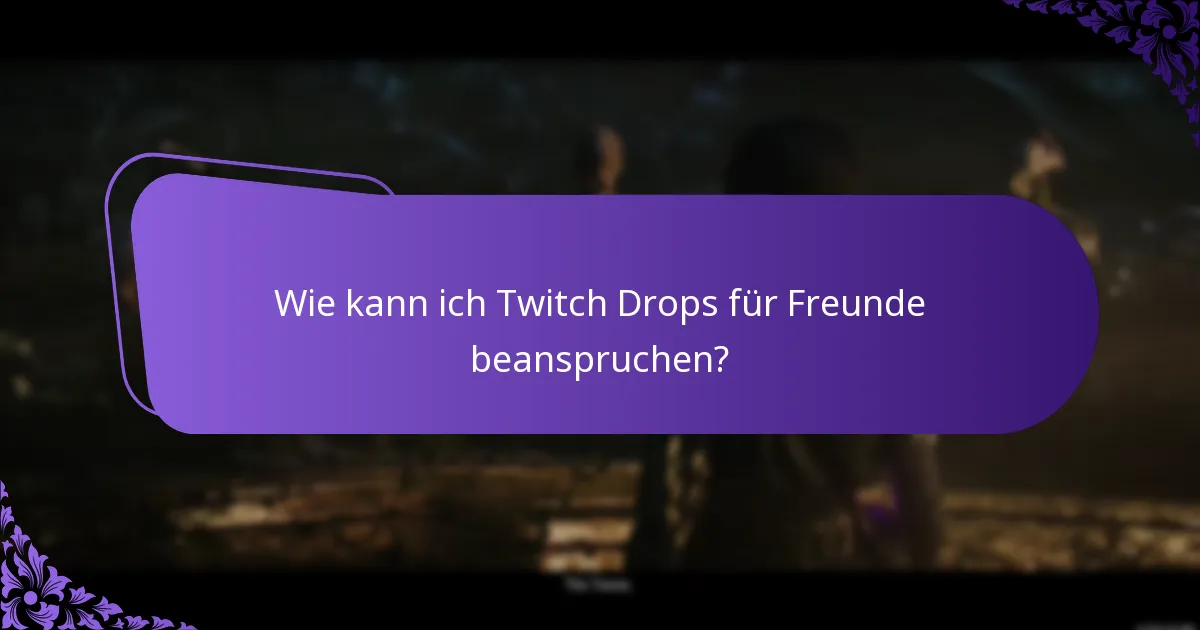 Wie kann ich Twitch Drops für Freunde beanspruchen?