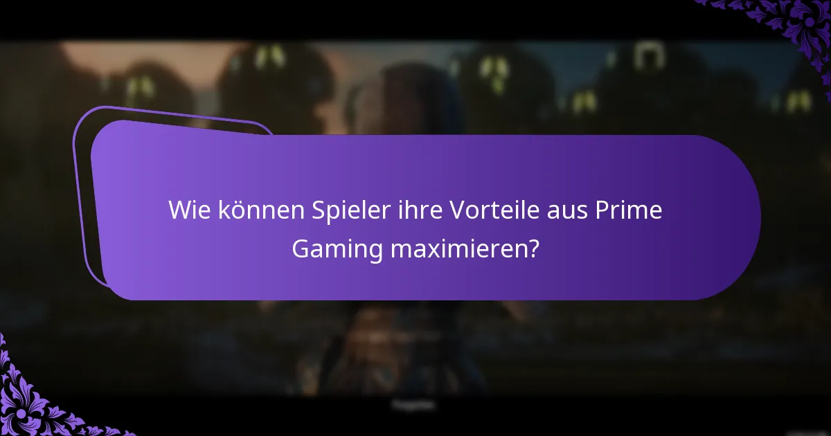 Wie können Spieler ihre Vorteile aus Prime Gaming maximieren?