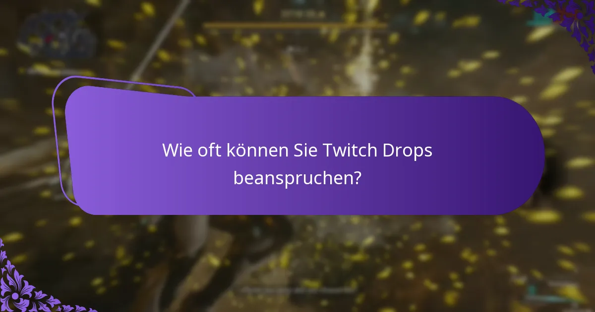 Wie oft können Sie Twitch Drops beanspruchen?